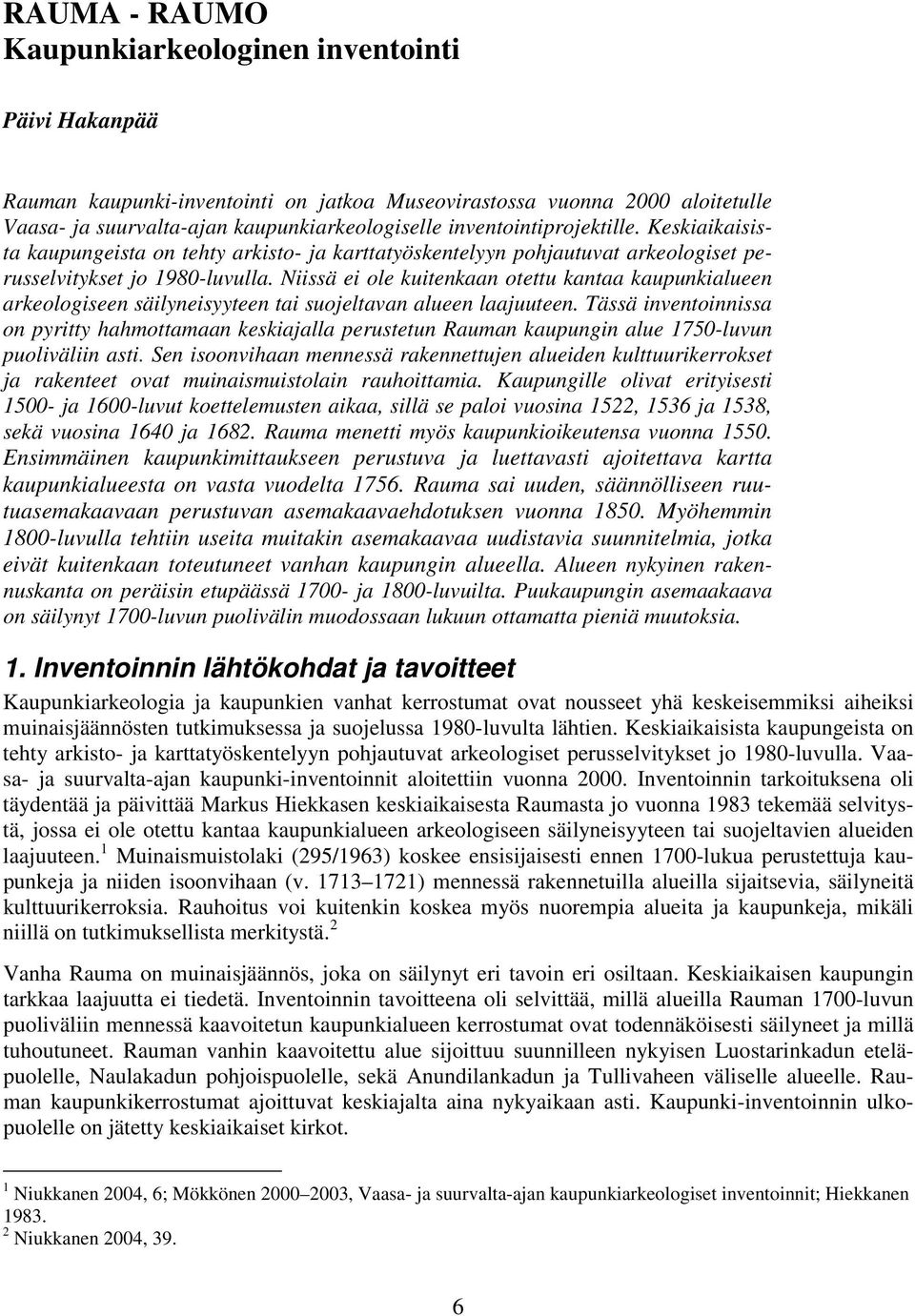 Niissä ei ole kuitenkaan otettu kantaa kaupunkialueen arkeologiseen säilyneisyyteen tai suojeltavan alueen laajuuteen.