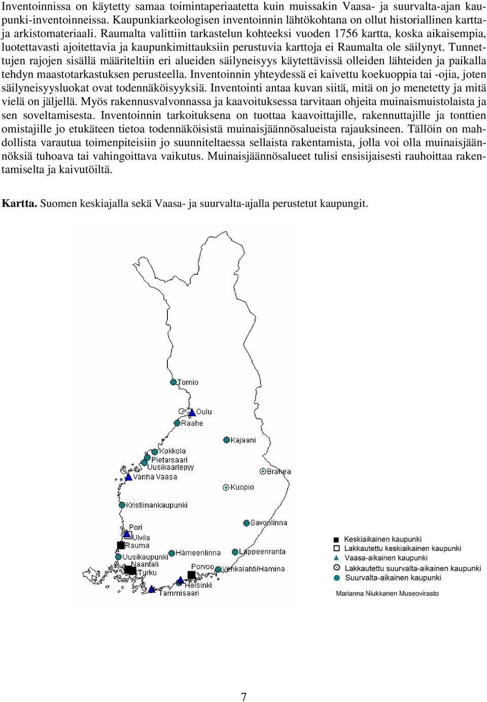 lta valittiin tarkastelun kohteeksi vuoden kartta, koska aikaisempia, luotettavasti ajoitettavia ja kaupunkimittauksiin perustuvia karttoja ei lta ole säilynyt.