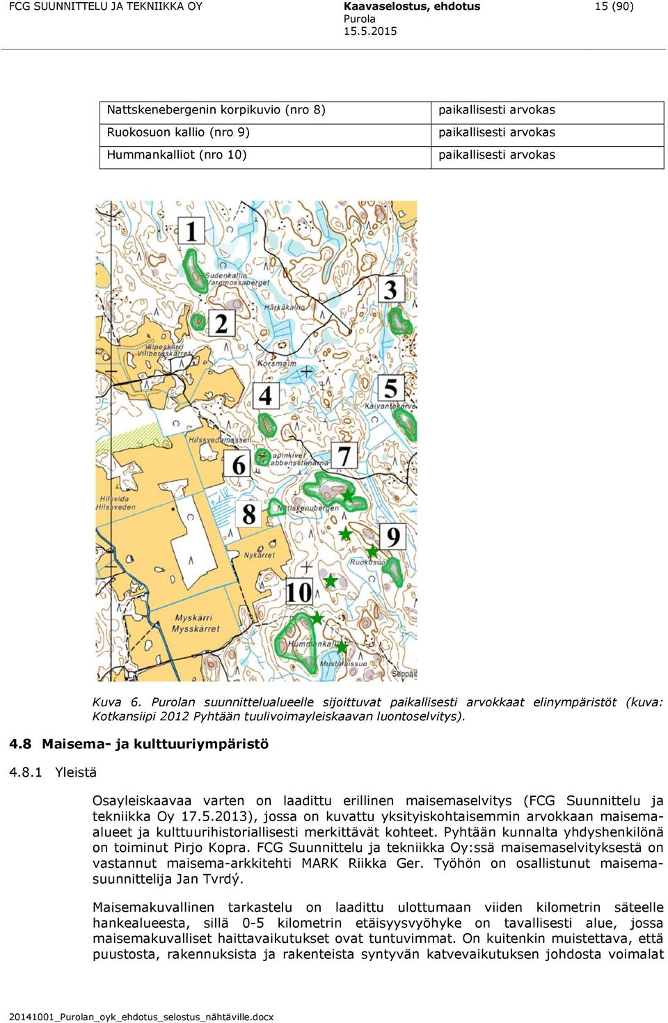 8 Maisema- ja kulttuuriympäristö 4.8.1 Yleistä Osayleiskaavaa varten on laadittu erillinen maisemaselvitys (FCG Suunnittelu ja tekniikka Oy 17.5.