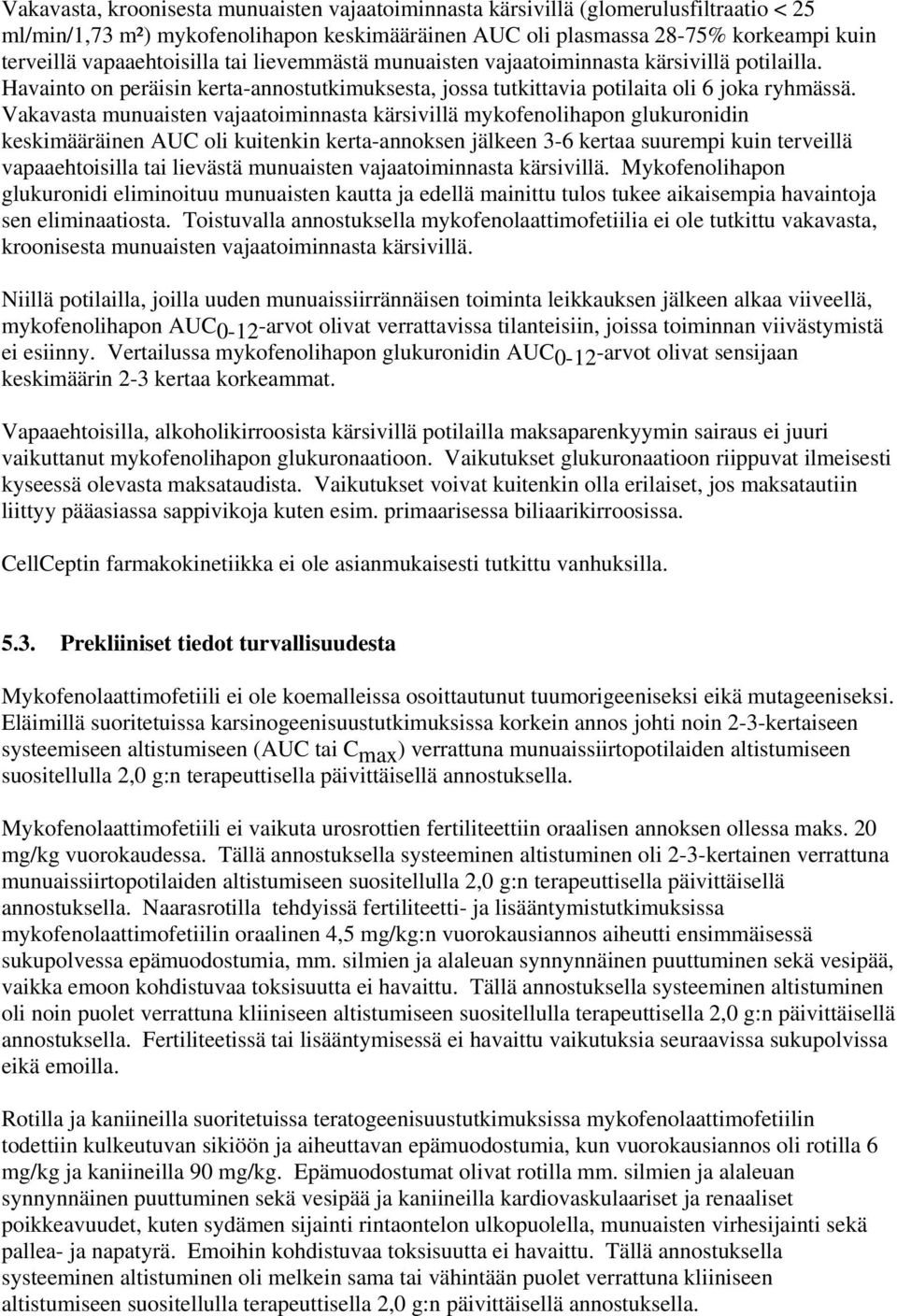 Vakavasta munuaisten vajaatoiminnasta kärsivillä mykofenolihapon glukuronidin keskimääräinen AUC oli kuitenkin kerta-annoksen jälkeen 3-6 kertaa suurempi kuin terveillä vapaaehtoisilla tai lievästä