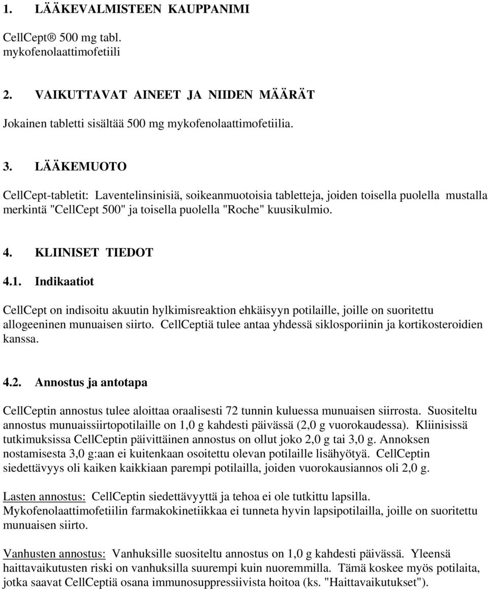 1. Indikaatiot CellCept on indisoitu akuutin hylkimisreaktion ehkäisyyn potilaille, joille on suoritettu allogeeninen munuaisen siirto.