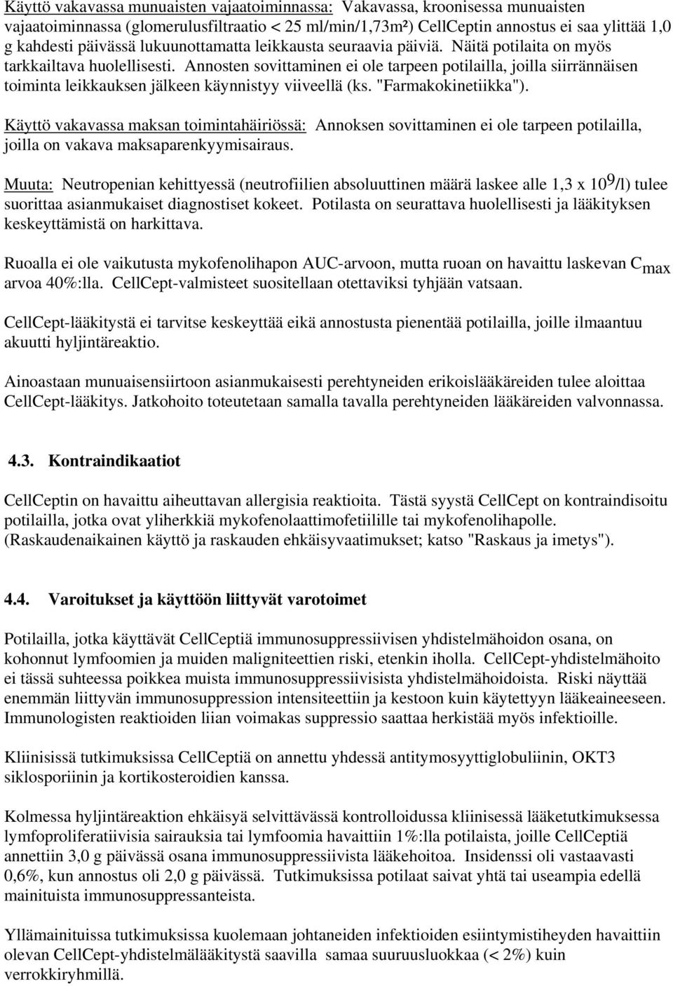 Annosten sovittaminen ei ole tarpeen potilailla, joilla siirrännäisen toiminta leikkauksen jälkeen käynnistyy viiveellä (ks. "Farmakokinetiikka").