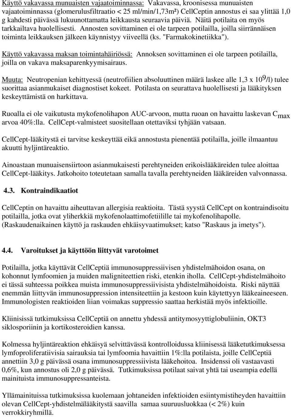 Annosten sovittaminen ei ole tarpeen potilailla, joilla siirrännäisen toiminta leikkauksen jälkeen käynnistyy viiveellä (ks. "Farmakokinetiikka").
