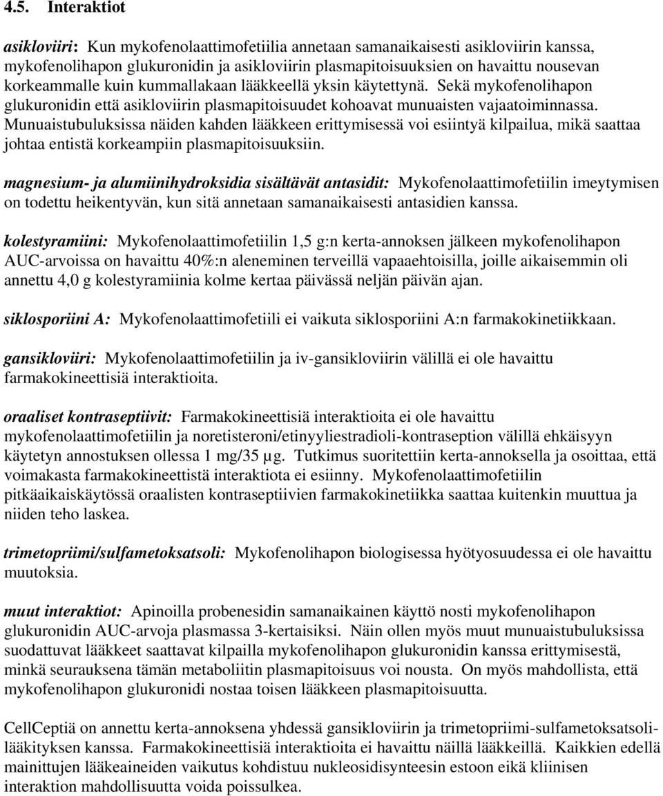 Munuaistubuluksissa näiden kahden lääkkeen erittymisessä voi esiintyä kilpailua, mikä saattaa johtaa entistä korkeampiin plasmapitoisuuksiin.