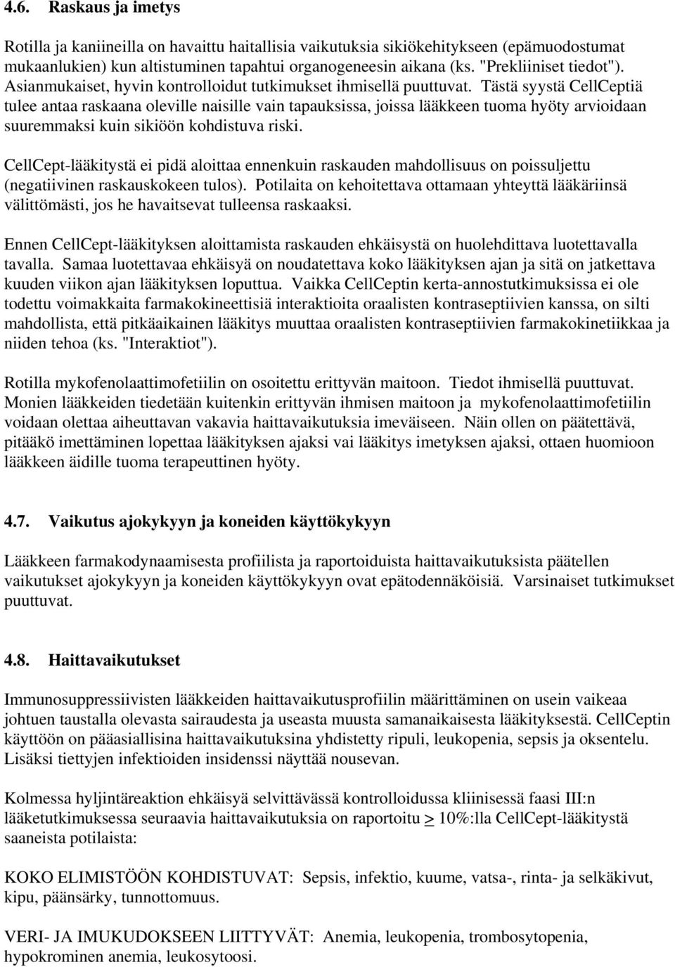 Tästä syystä CellCeptiä tulee antaa raskaana oleville naisille vain tapauksissa, joissa lääkkeen tuoma hyöty arvioidaan suuremmaksi kuin sikiöön kohdistuva riski.
