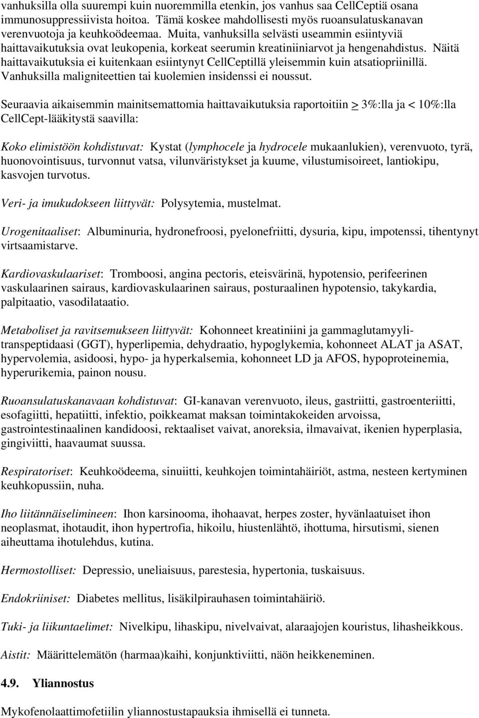 Näitä haittavaikutuksia ei kuitenkaan esiintynyt CellCeptillä yleisemmin kuin atsatiopriinillä. Vanhuksilla maligniteettien tai kuolemien insidenssi ei noussut.