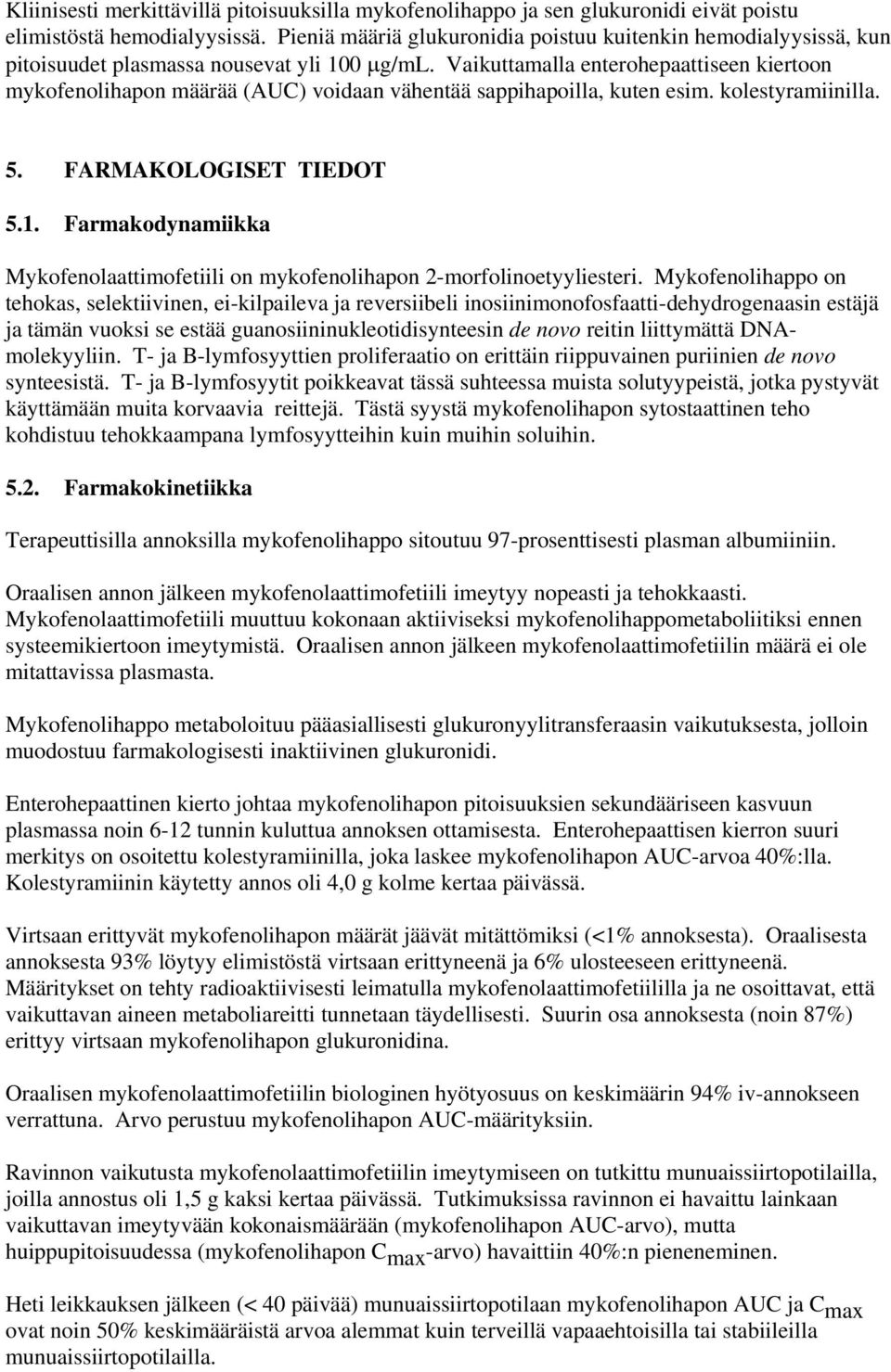 Vaikuttamalla enterohepaattiseen kiertoon mykofenolihapon määrää (AUC) voidaan vähentää sappihapoilla, kuten esim. kolestyramiinilla. 5. FARMAKOLOGISET TIEDOT 5.1.