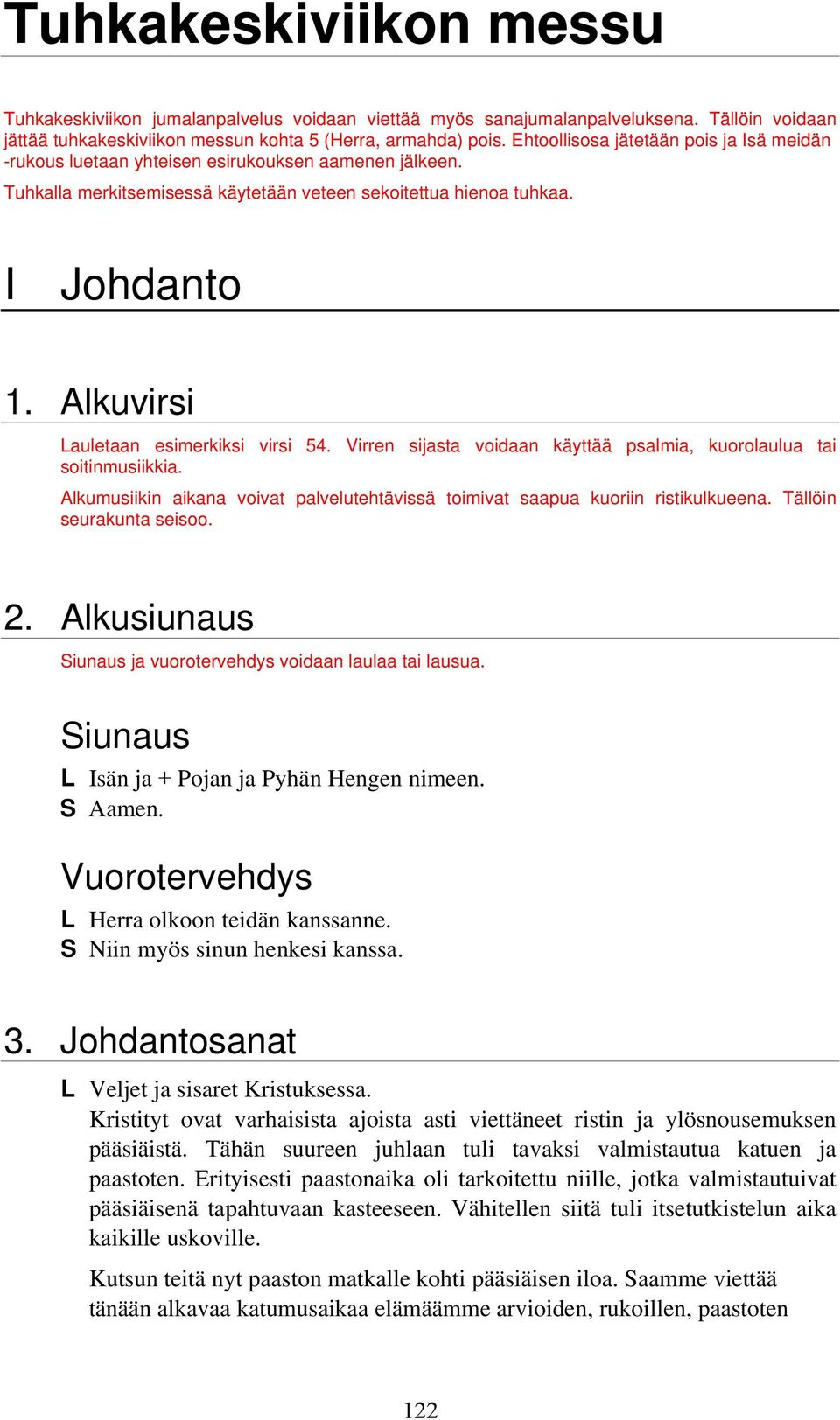 Alkuvirsi Lauletaan esimerkiksi virsi 54. Virren sijasta voidaan käyttää psalmia, kuorolaulua tai soitinmusiikkia. Alkumusiikin aikana voivat palvelutehtävissä toimivat saapua kuoriin ristikulkueena.