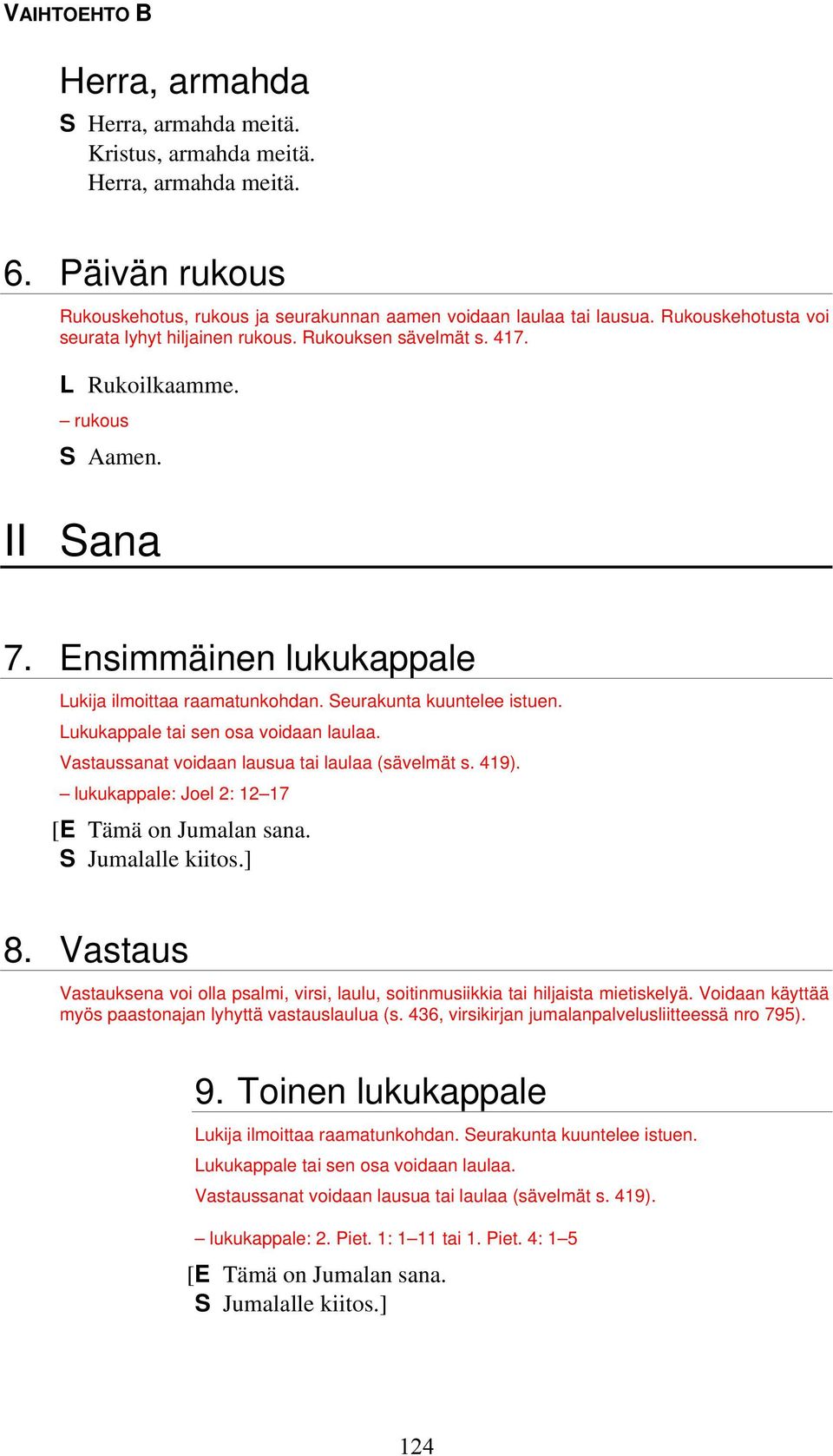 Lukukappale tai sen osa voidaan laulaa. Vastaussanat voidaan lausua tai laulaa (sävelmät s. 419). lukukappale: Joel 2: 12 17 [E Tämä on Jumalan sana. S Jumalalle kiitos.] 8.