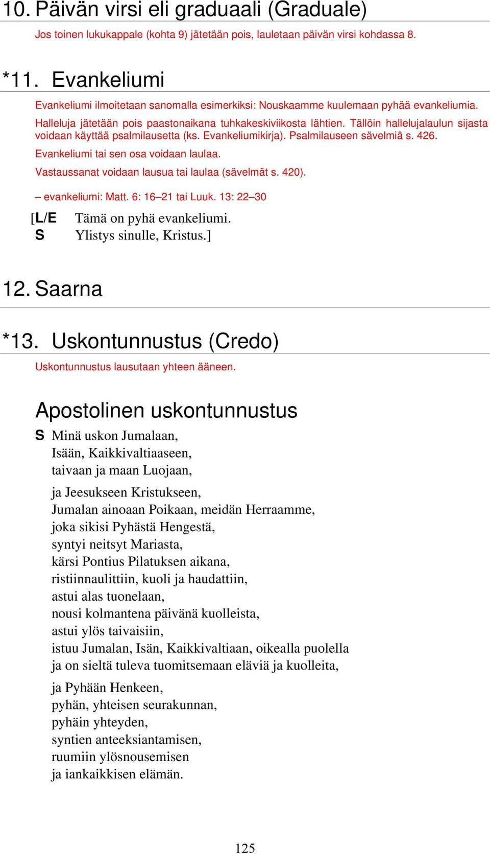 Tällöin hallelujalaulun sijasta voidaan käyttää psalmilausetta (ks. Evankeliumikirja). Psalmilauseen sävelmiä s. 426. Evankeliumi tai sen osa voidaan laulaa.