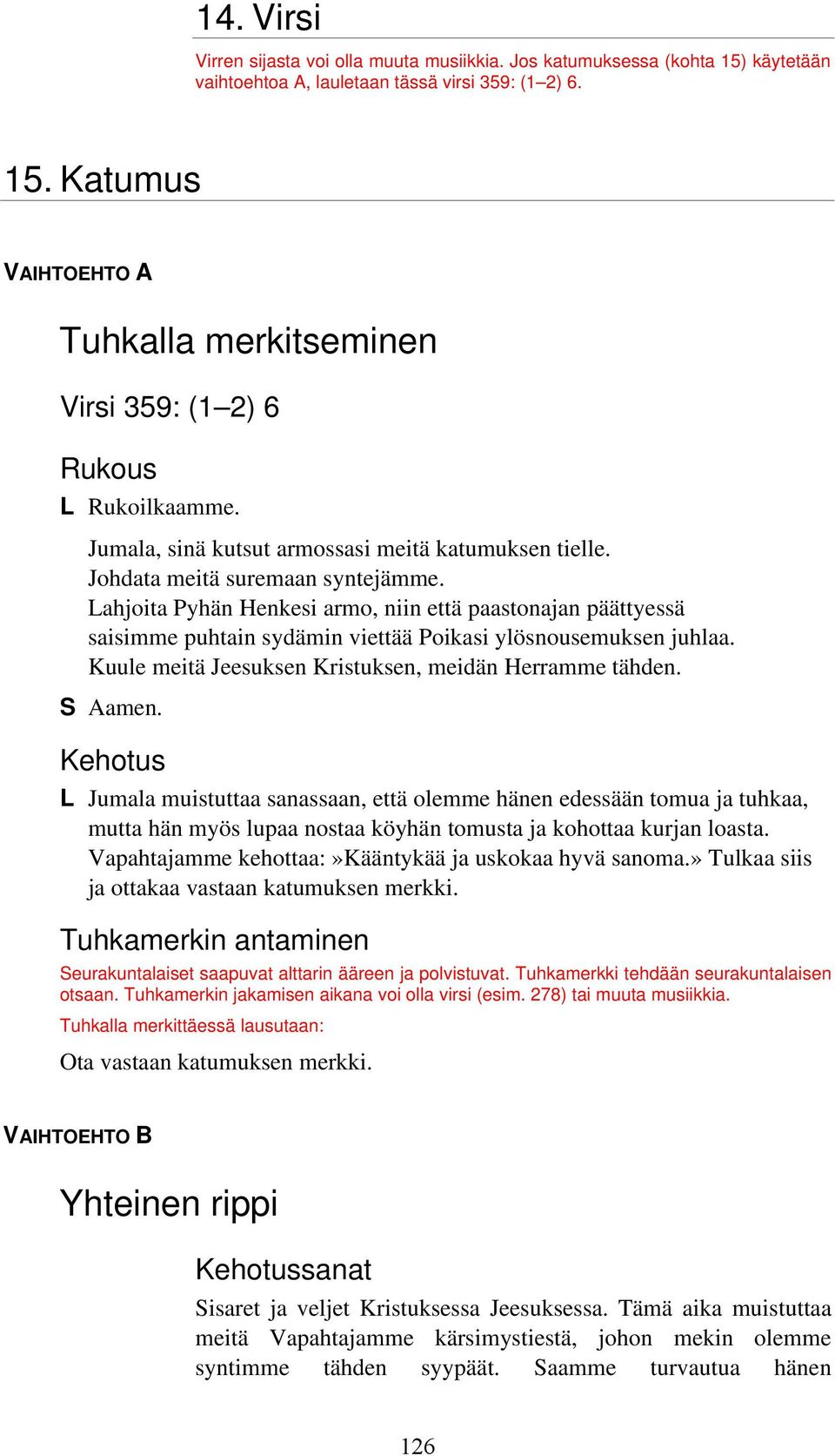 Lahjoita Pyhän Henkesi armo, niin että paastonajan päättyessä saisimme puhtain sydämin viettää Poikasi ylösnousemuksen juhlaa. Kuule meitä Jeesuksen Kristuksen, meidän Herramme tähden.