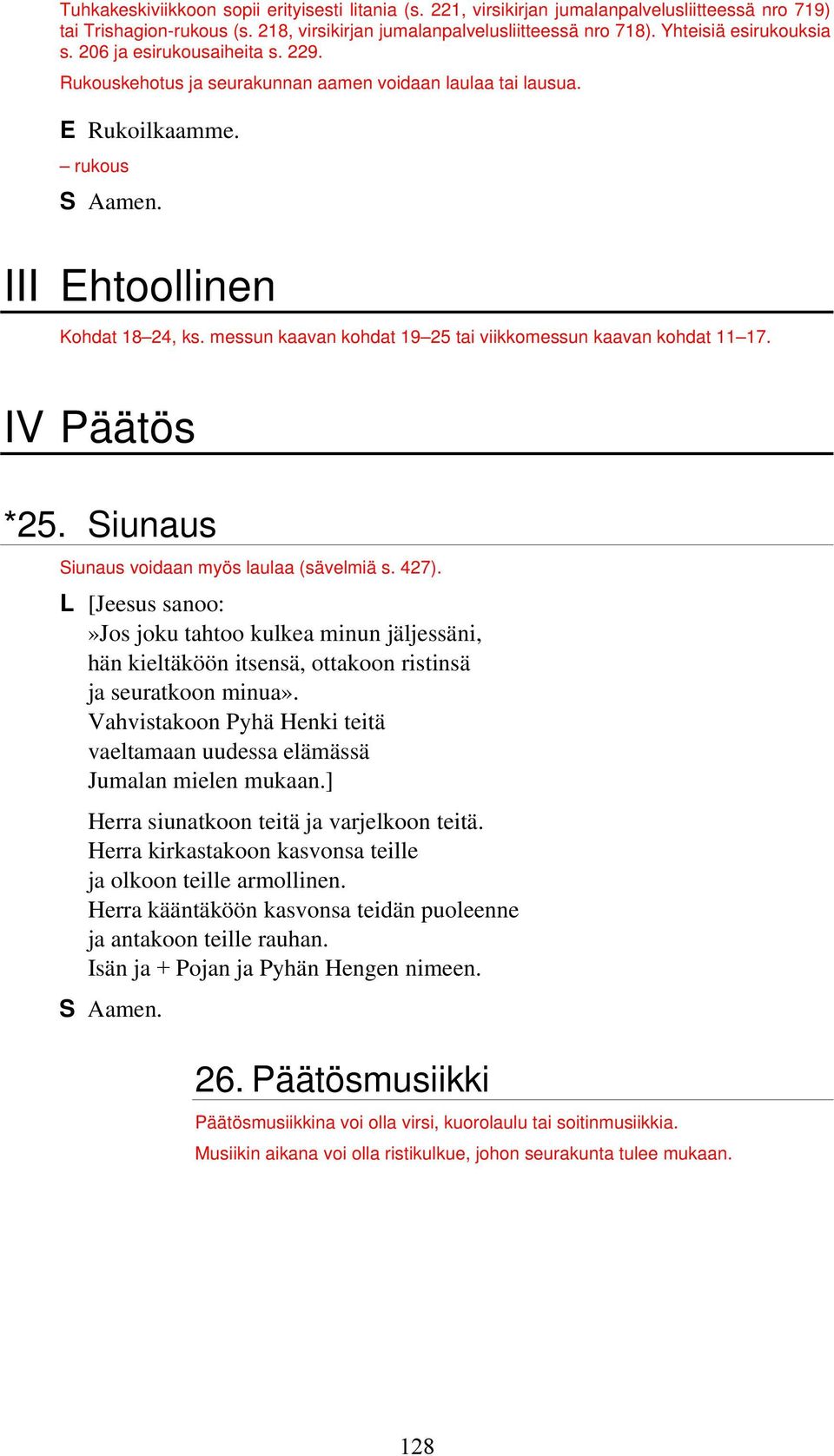 messun kaavan kohdat 19 25 tai viikkomessun kaavan kohdat 11 17. IV Päätös *25. Siunaus Siunaus voidaan myös laulaa (sävelmiä s. 427).