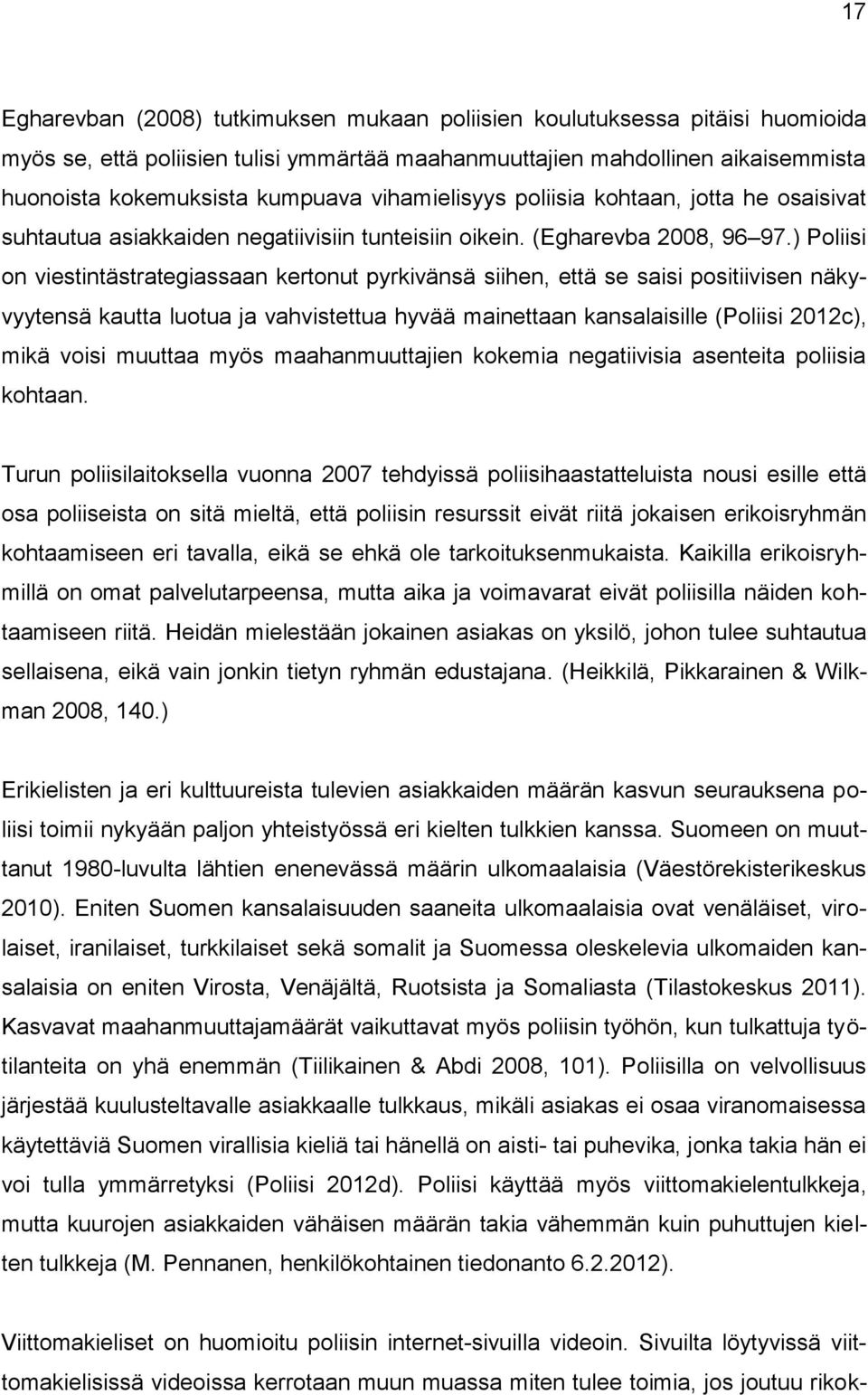 ) Poliisi on viestintästrategiassaan kertonut pyrkivänsä siihen, että se saisi positiivisen näkyvyytensä kautta luotua ja vahvistettua hyvää mainettaan kansalaisille (Poliisi 2012c), mikä voisi