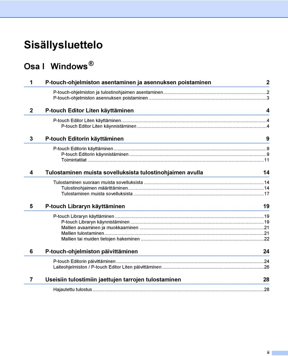 ..9 P-touch Editorin käynnistäminen...9 Toimintatilat...11 4 Tulostaminen muista sovelluksista tulostinohjaimen avulla 14 Tulostaminen suoraan muista sovelluksista...14 Tulostinohjaimen määrittäminen.