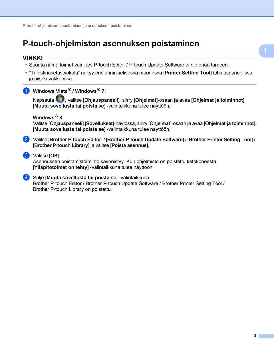 1 1 Windows Vista / Windows 7: Napsauta, valitse [Ohjauspaneeli], siirry [Ohjelmat]-osaan ja avaa [Ohjelmat ja toiminnot]. [Muuta sovellusta tai poista se] -valintaikkuna tulee näyttöön.