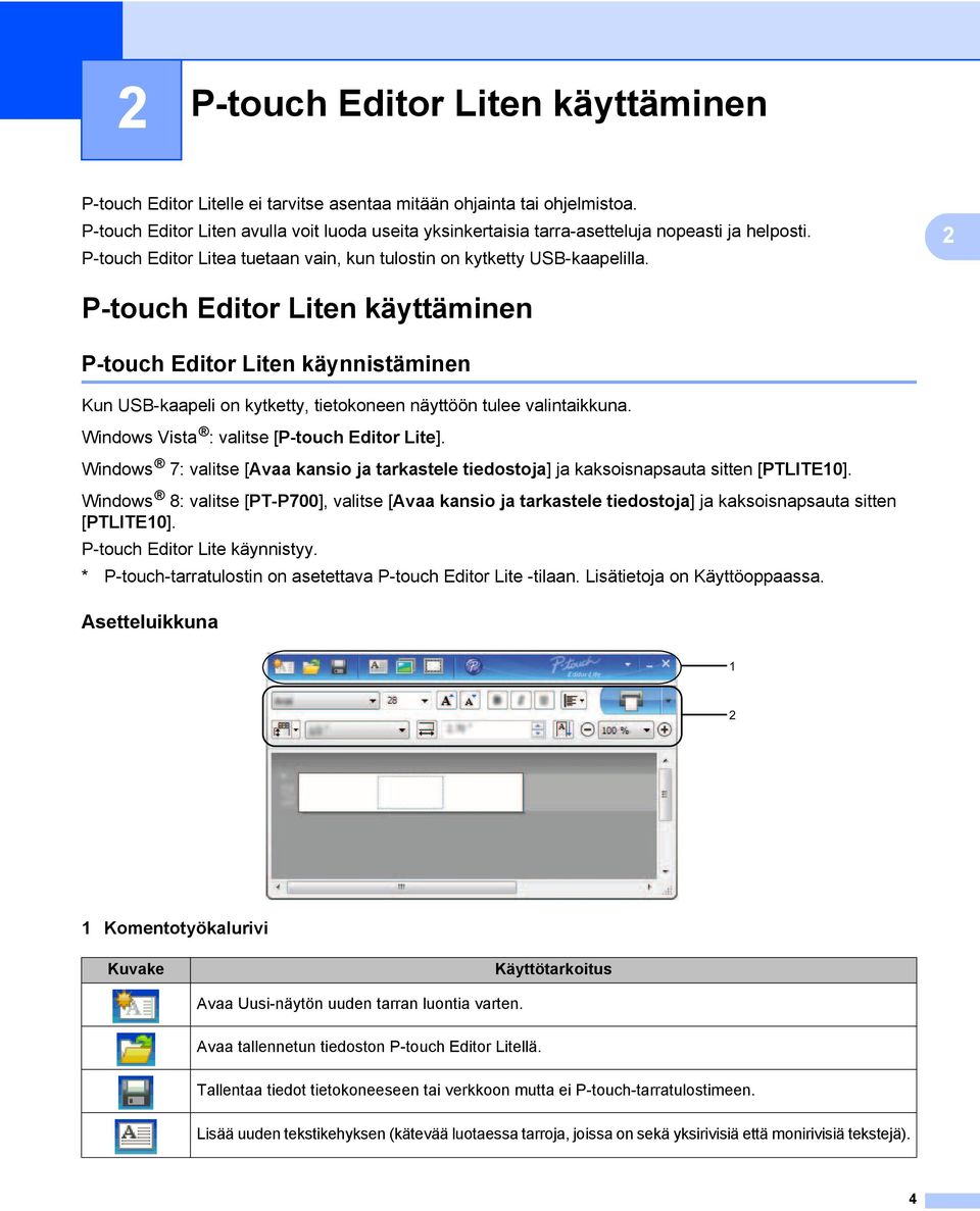 2 P-touch Editor Liten käyttäminen 2 P-touch Editor Liten käynnistäminen 2 Kun USB-kaapeli on kytketty, tietokoneen näyttöön tulee valintaikkuna. Windows Vista : valitse [P-touch Editor Lite].