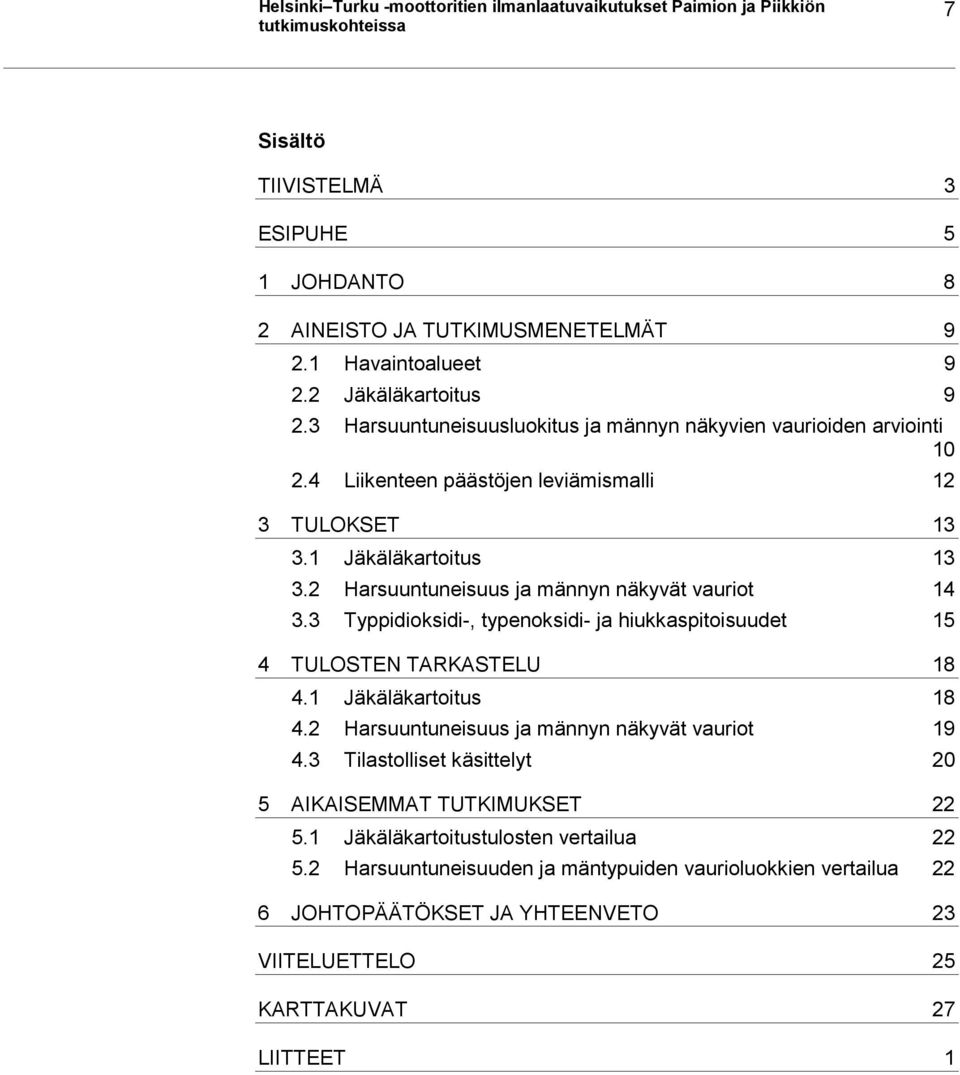 2 Harsuuntuneisuus ja männyn näkyvät vauriot 14 3.3 Typpidioksidi-, typenoksidi- ja hiukkaspitoisuudet 15 4 TULOSTEN TARKASTELU 18 4.1 Jäkäläkartoitus 18 4.