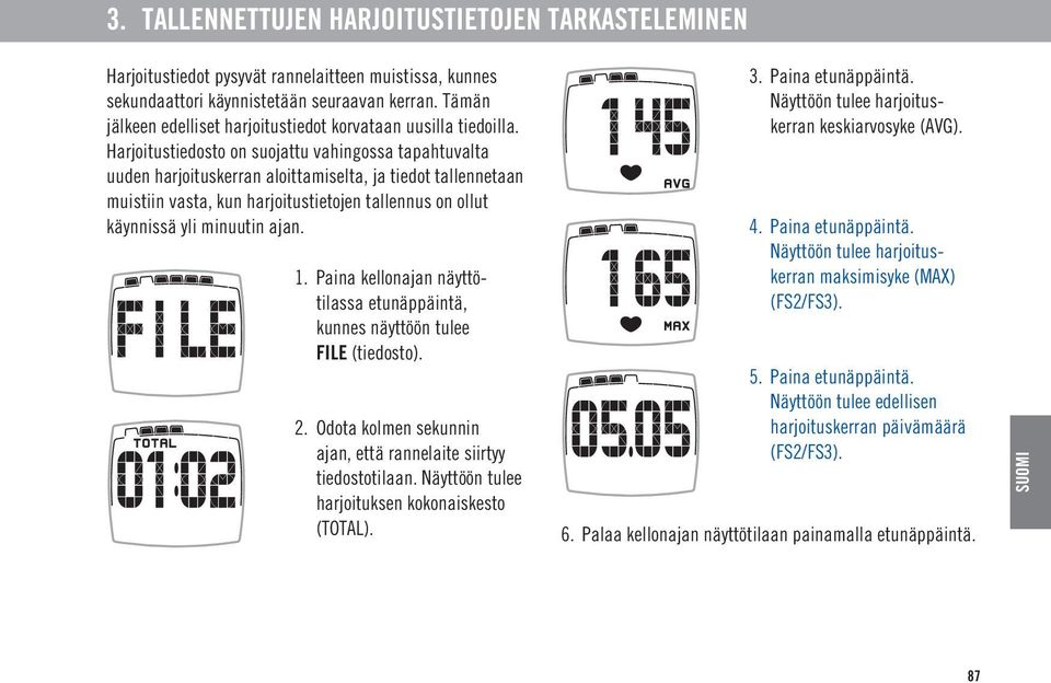 Harjoitustiedosto on suojattu vahingossa tapahtuvalta uuden harjoituskerran aloittamiselta, ja tiedot tallennetaan muistiin vasta, kun harjoitustietojen tallennus on ollut käynnissä yli minuutin ajan.