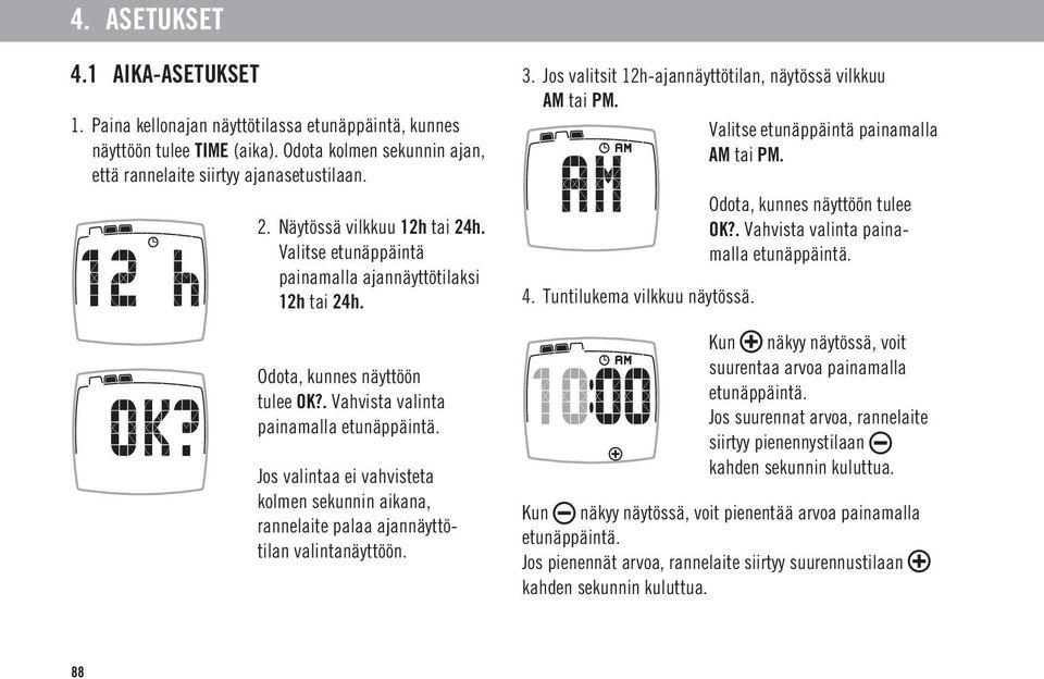 . Vahvista valinta painamalla Jos valintaa ei vahvisteta kolmen sekunnin aikana, rannelaite palaa ajannäyttötilan valintanäyttöön. 3. Jos valitsit 12h-ajannäyttötilan, näytössä vilkkuu AM tai PM.