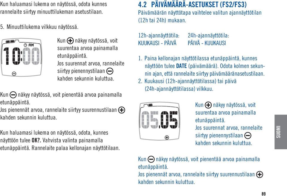 suurennustilaan Kun haluamasi lukema on näytössä, odota, kunnes näyttöön tulee OK?. Vahvista valinta painamalla Rannelaite palaa kellonajan näyttötilaan. 4.