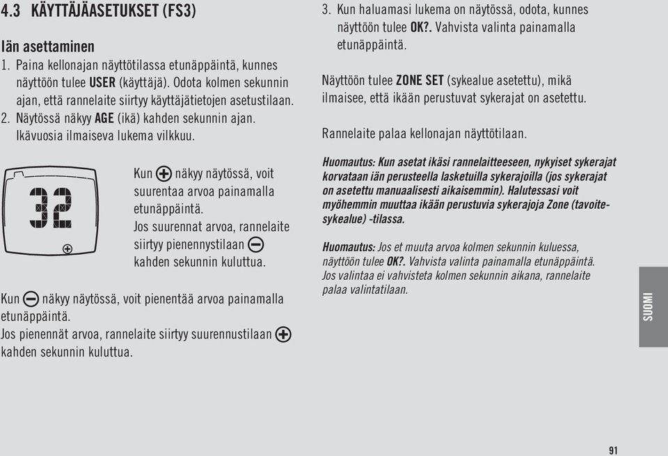 Kun näkyy näytössä, voit suurentaa arvoa painamalla Jos suurennat arvoa, rannelaite siirtyy pienennystilaan Kun näkyy näytössä, voit pienentää arvoa painamalla Jos pienennät arvoa, rannelaite siirtyy