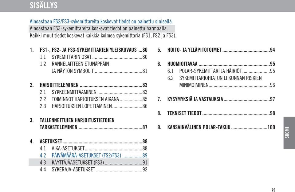 ..81 2. HARJOITTELEMINEN...83 2.1 SYKKEENMITTAAMINEN...83 2.2 TOIMINNOT HARJOITUKSEN AIKANA...85 2.3 HARJOITUKSEN LOPETTAMINEN...86 3. TALLENNETTUJEN HARJOITUSTIETOJEN TARKASTELEMINEN...87 4.