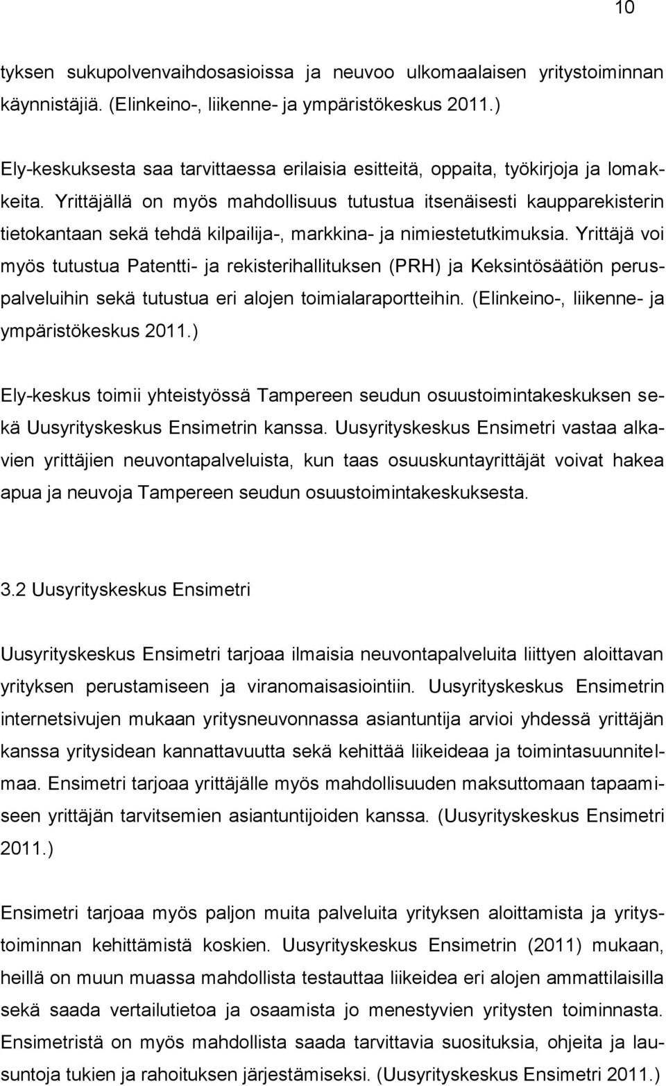 Yrittäjällä on myös mahdollisuus tutustua itsenäisesti kaupparekisterin tietokantaan sekä tehdä kilpailija-, markkina- ja nimiestetutkimuksia.