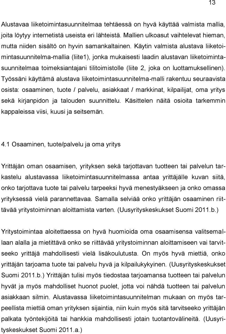 Käytin valmista alustava liiketoimintasuunnitelma-mallia (liite1), jonka mukaisesti laadin alustavan liiketoimintasuunnitelmaa toimeksiantajani tilitoimistolle (liite 2, joka on luottamuksellinen).