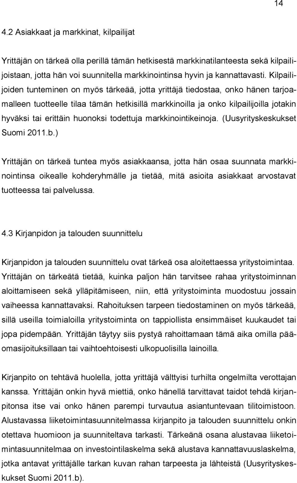 Kilpailijoiden tunteminen on myös tärkeää, jotta yrittäjä tiedostaa, onko hänen tarjoamalleen tuotteelle tilaa tämän hetkisillä markkinoilla ja onko kilpailijoilla jotakin hyväksi tai erittäin