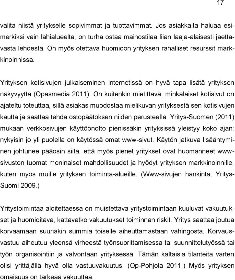 On kuitenkin mietittävä, minkälaiset kotisivut on ajateltu toteuttaa, sillä asiakas muodostaa mielikuvan yrityksestä sen kotisivujen kautta ja saattaa tehdä ostopäätöksen niiden perusteella.