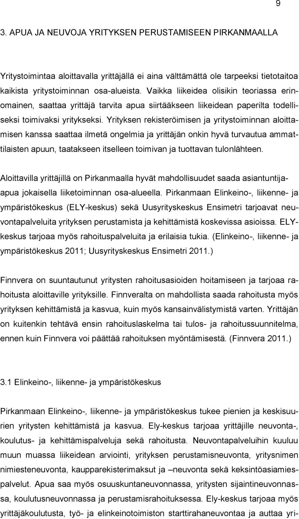 Yrityksen rekisteröimisen ja yritystoiminnan aloittamisen kanssa saattaa ilmetä ongelmia ja yrittäjän onkin hyvä turvautua ammattilaisten apuun, taatakseen itselleen toimivan ja tuottavan