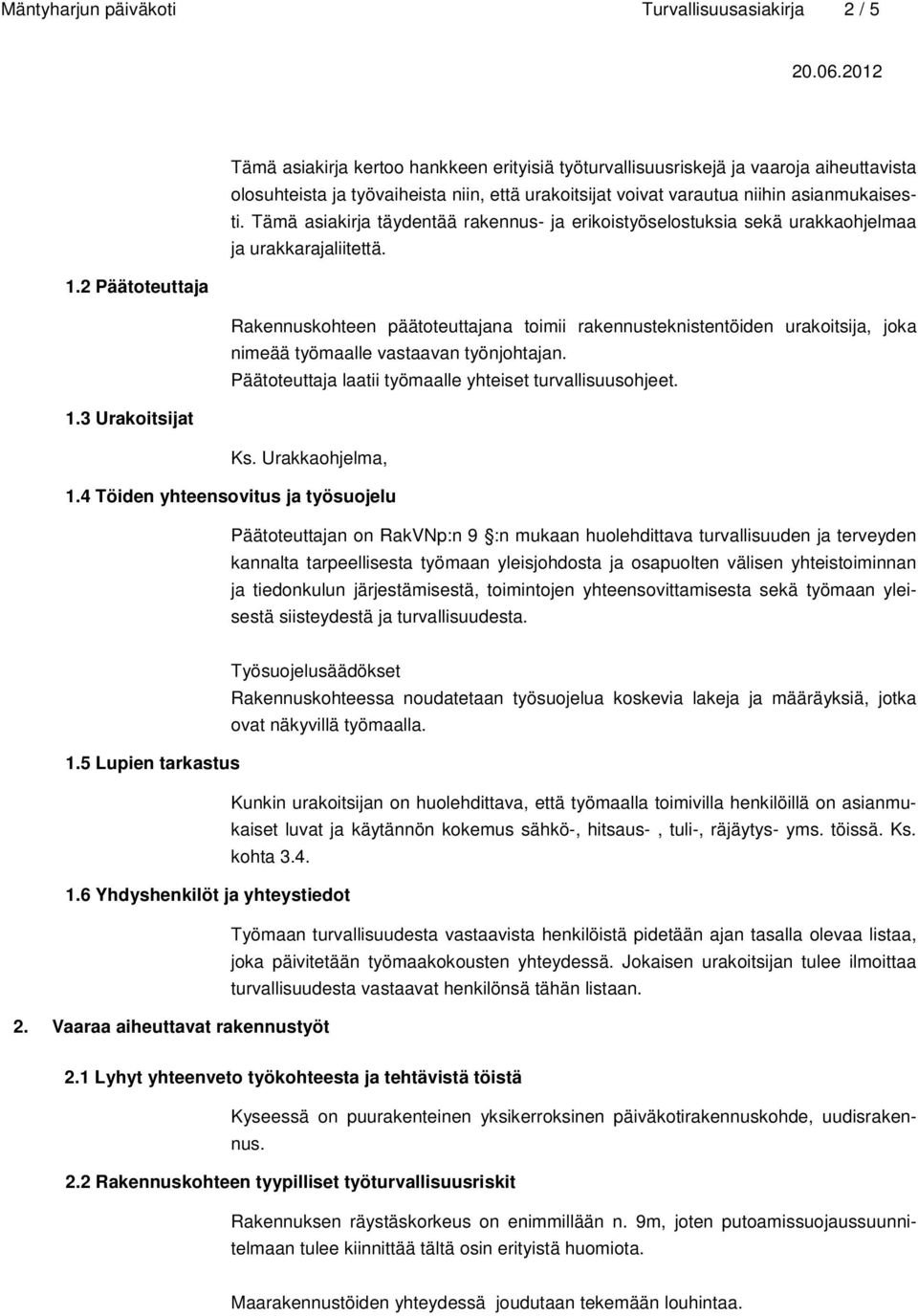 2 Päätoteuttaja Rakennuskohteen päätoteuttajana toimii rakennusteknistentöiden urakoitsija, joka nimeää työmaalle vastaavan työnjohtajan. Päätoteuttaja laatii työmaalle yhteiset turvallisuusohjeet. 1.