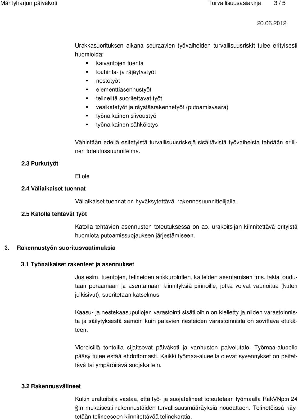 turvallisuusriskejä sisältävistä työvaiheista tehdään erillinen toteutussuunnitelma. 2.3 Purkutyöt Ei ole 2.4 Väliaikaiset tuennat Väliaikaiset tuennat on hyväksytettävä rakennesuunnittelijalla. 2.5 Katolla tehtävät työt Katolla tehtävien asennusten toteutuksessa on ao.