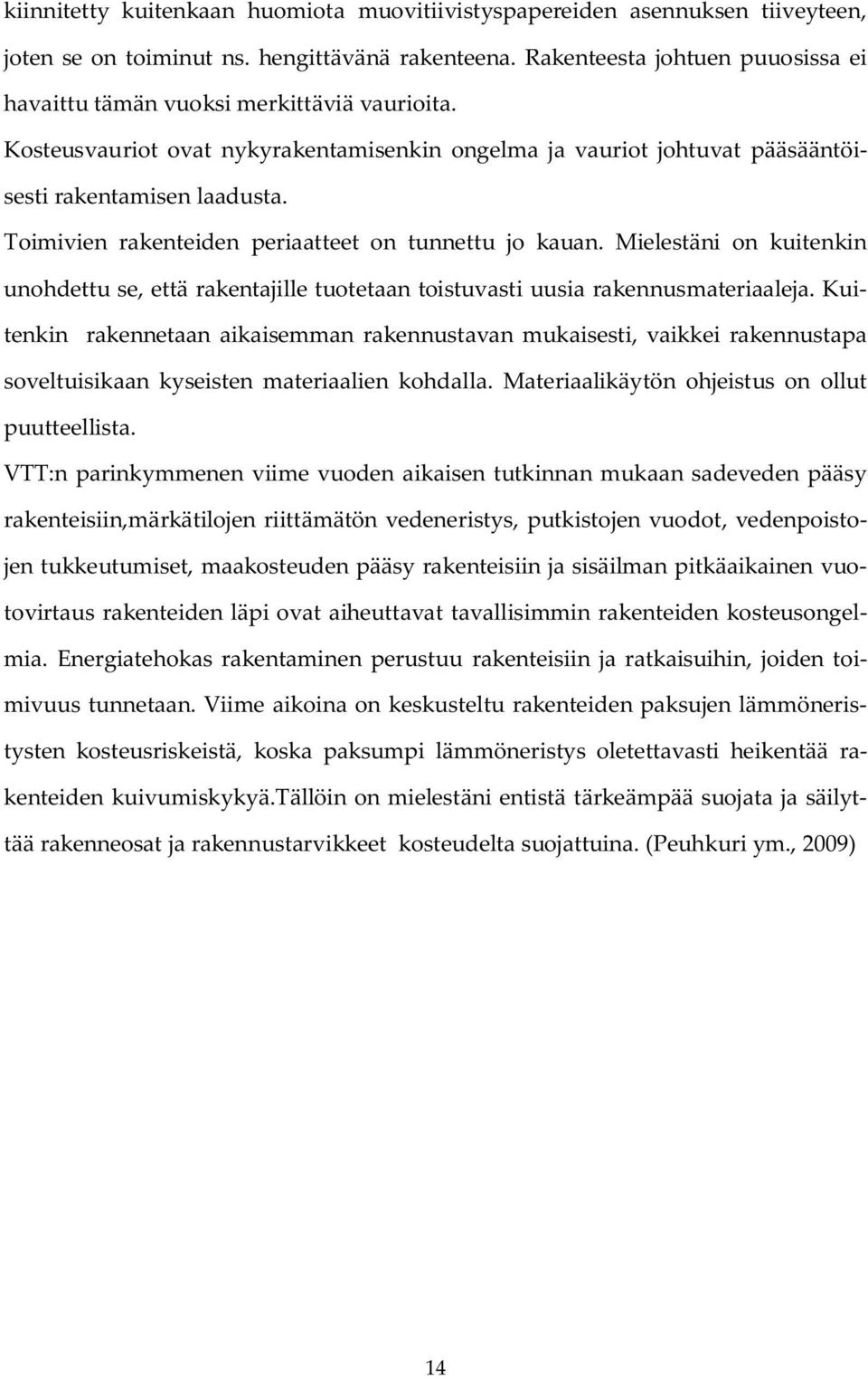 Toimivien rakenteiden periaatteet on tunnettu jo kauan. Mielestäni on kuitenkin unohdettu se, että rakentajille tuotetaan toistuvasti uusia rakennusmateriaaleja.