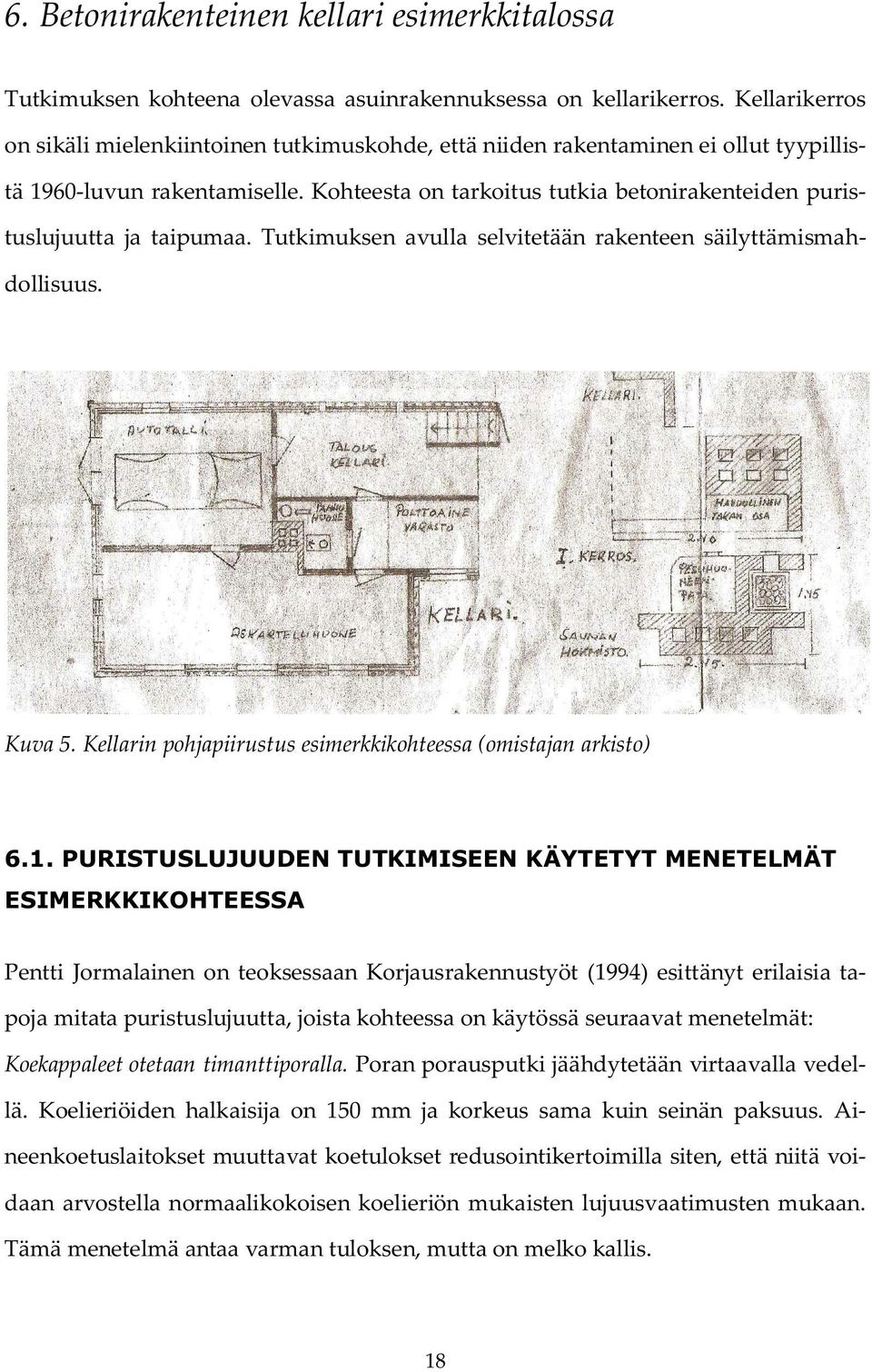 Kohteesta on tarkoitus tutkia betonirakenteiden puristuslujuutta ja taipumaa. Tutkimuksen avulla selvitetään rakenteen säilyttämismahdollisuus. Kuva 5.