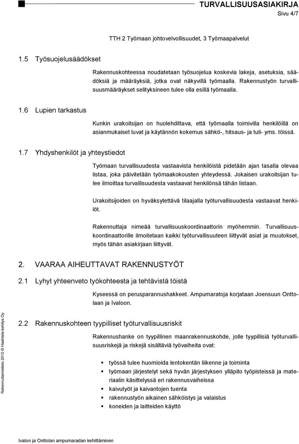 Rakennustyön turvallisuusmääräykset selityksineen tulee olla esillä työmaalla. 1.