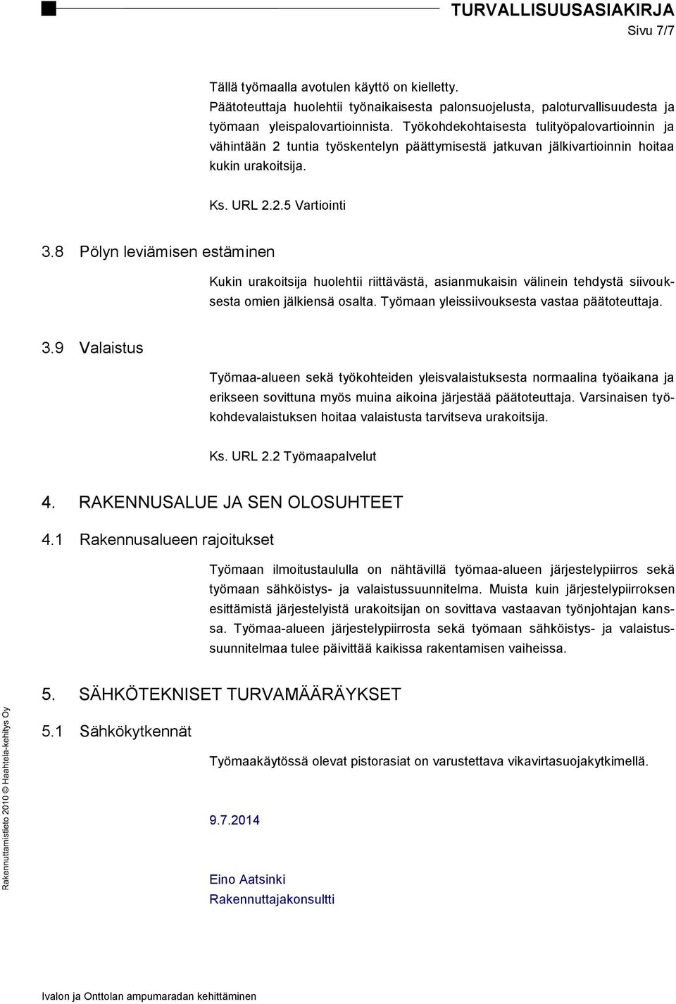 8 Pölyn leviämisen estäminen Kukin urakoitsija huolehtii riittävästä, asianmukaisin välinein tehdystä siivouksesta omien jälkiensä osalta. Työmaan yleissiivouksesta vastaa päätoteuttaja. 3.