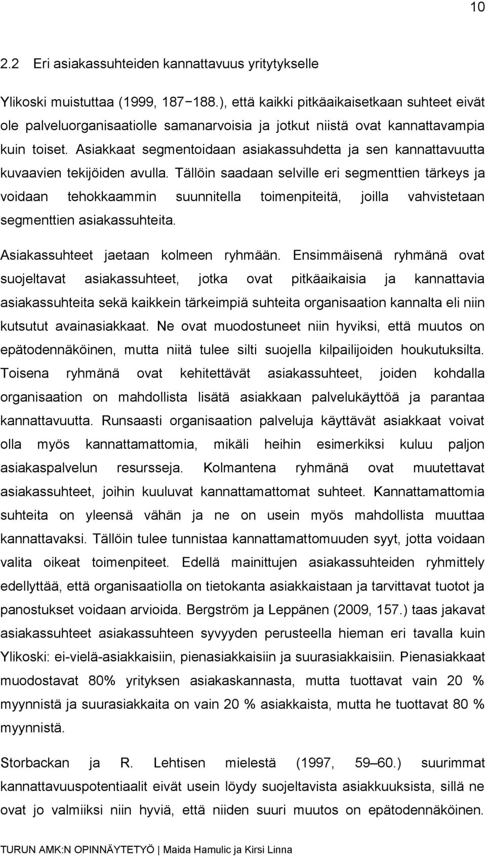 Asiakkaat segmentoidaan asiakassuhdetta ja sen kannattavuutta kuvaavien tekijöiden avulla.