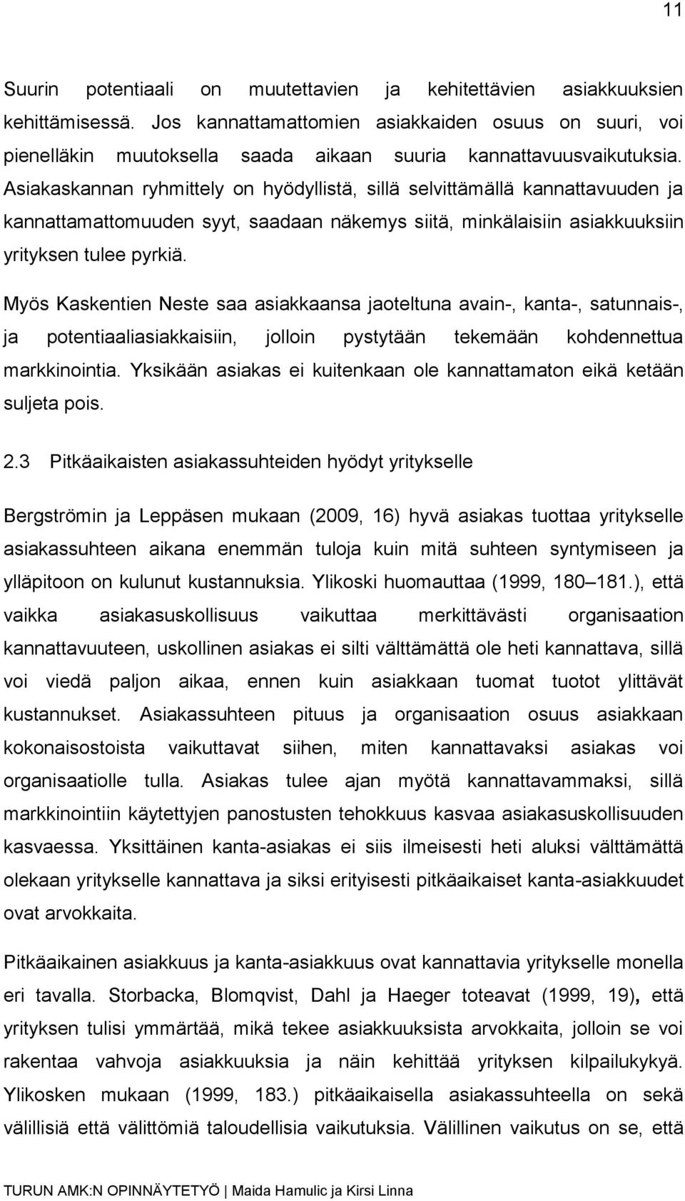 Asiakaskannan ryhmittely on hyödyllistä, sillä selvittämällä kannattavuuden ja kannattamattomuuden syyt, saadaan näkemys siitä, minkälaisiin asiakkuuksiin yrityksen tulee pyrkiä.