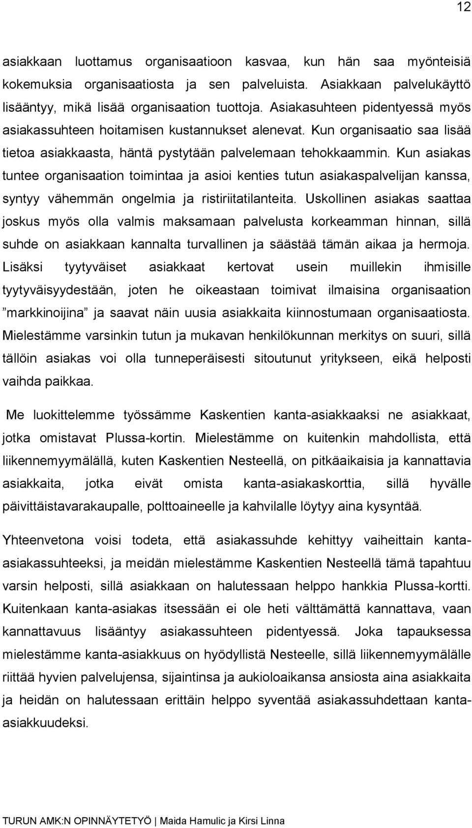 Kun asiakas tuntee organisaation toimintaa ja asioi kenties tutun asiakaspalvelijan kanssa, syntyy vähemmän ongelmia ja ristiriitatilanteita.