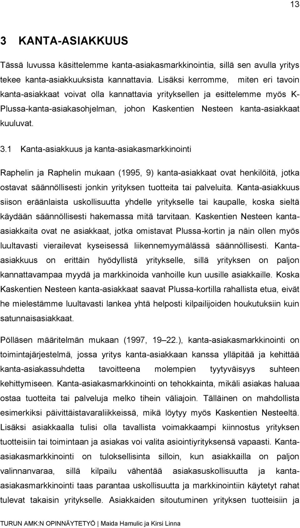 1 Kanta-asiakkuus ja kanta-asiakasmarkkinointi Raphelin ja Raphelin mukaan (1995, 9) kanta-asiakkaat ovat henkilöitä, jotka ostavat säännöllisesti jonkin yrityksen tuotteita tai palveluita.