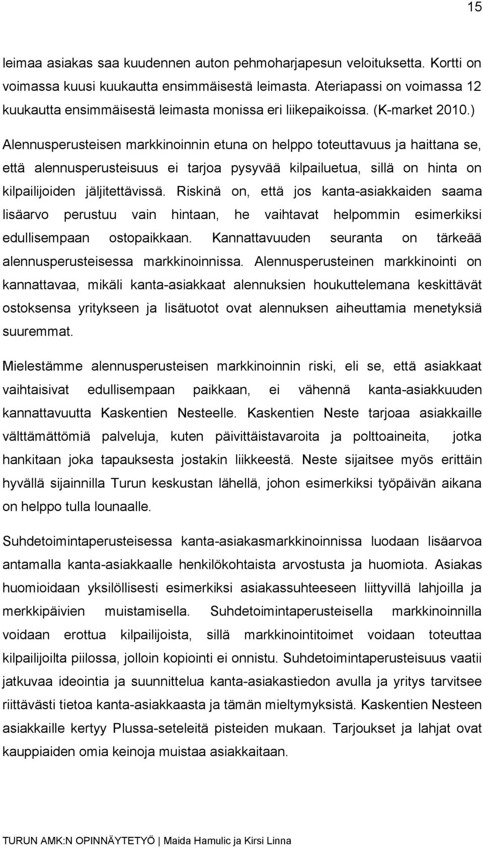 ) Alennusperusteisen markkinoinnin etuna on helppo toteuttavuus ja haittana se, että alennusperusteisuus ei tarjoa pysyvää kilpailuetua, sillä on hinta on kilpailijoiden jäljitettävissä.