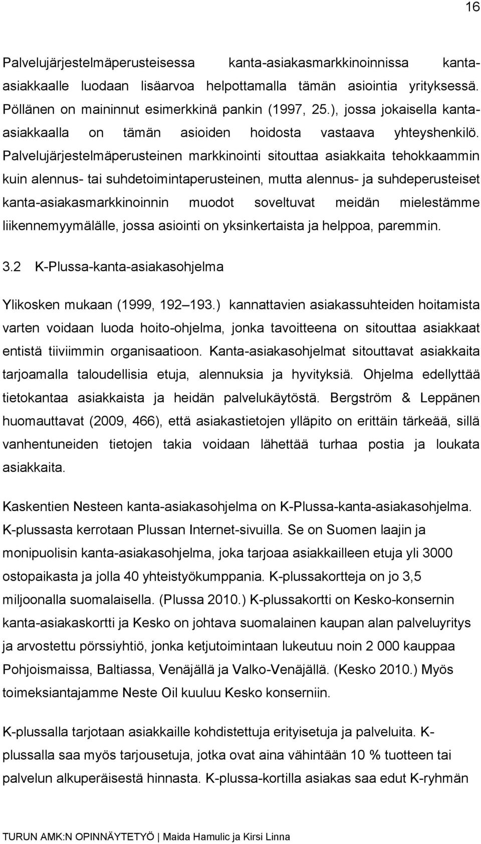 Palvelujärjestelmäperusteinen markkinointi sitouttaa asiakkaita tehokkaammin kuin alennus- tai suhdetoimintaperusteinen, mutta alennus- ja suhdeperusteiset kanta-asiakasmarkkinoinnin muodot