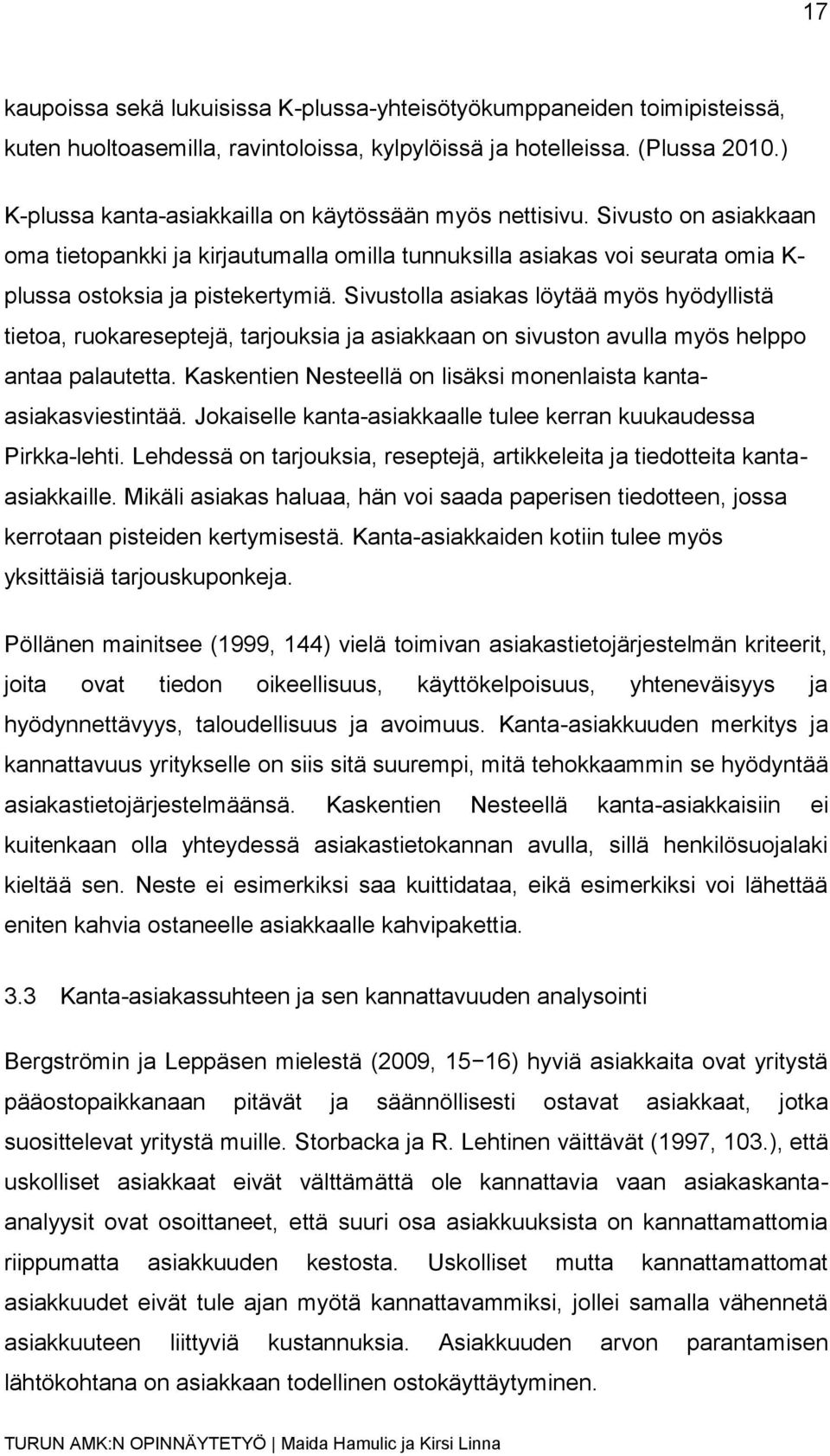 Sivustolla asiakas löytää myös hyödyllistä tietoa, ruokareseptejä, tarjouksia ja asiakkaan on sivuston avulla myös helppo antaa palautetta.