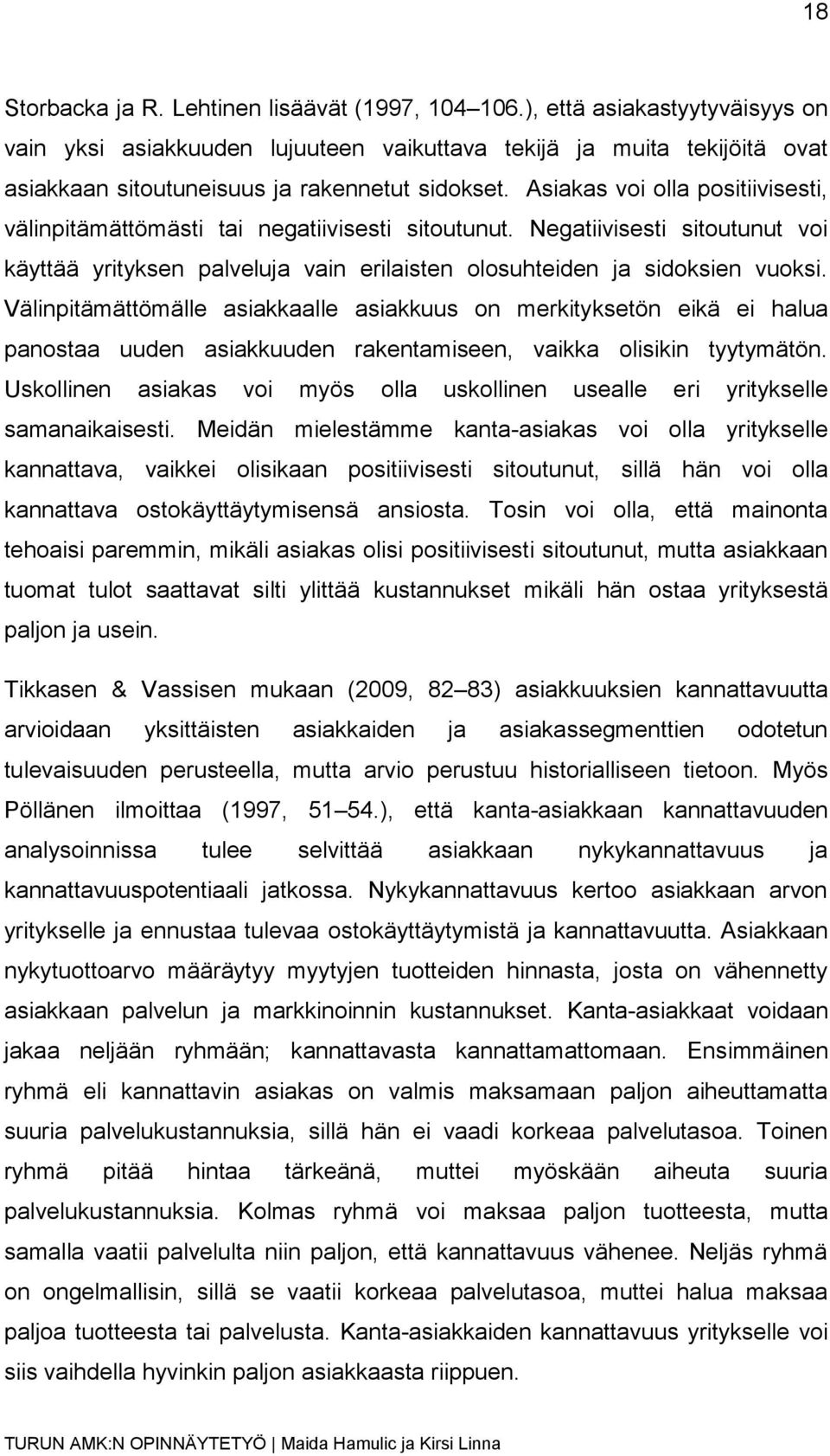 Asiakas voi olla positiivisesti, välinpitämättömästi tai negatiivisesti sitoutunut. Negatiivisesti sitoutunut voi käyttää yrityksen palveluja vain erilaisten olosuhteiden ja sidoksien vuoksi.