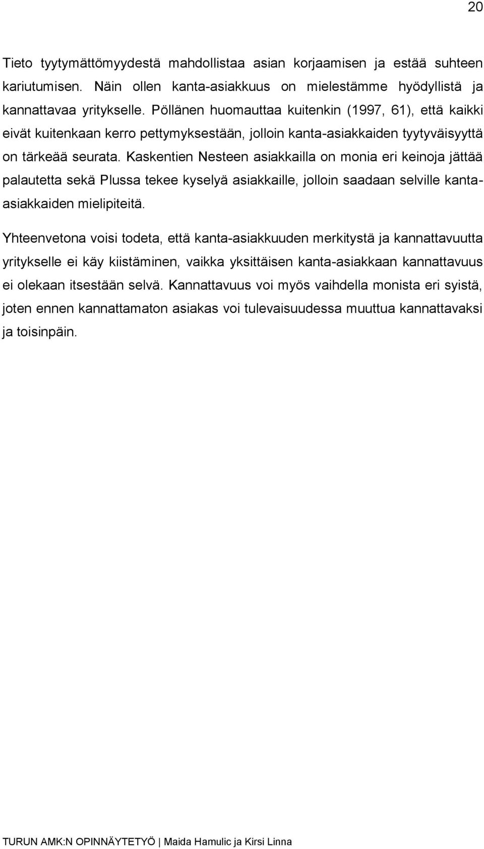 Kaskentien Nesteen asiakkailla on monia eri keinoja jättää palautetta sekä Plussa tekee kyselyä asiakkaille, jolloin saadaan selville kantaasiakkaiden mielipiteitä.