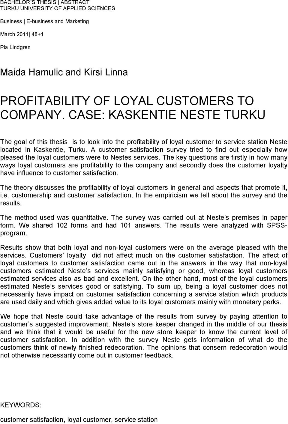 A customer satisfaction survey tried to find out especially how pleased the loyal customers were to Nestes services.