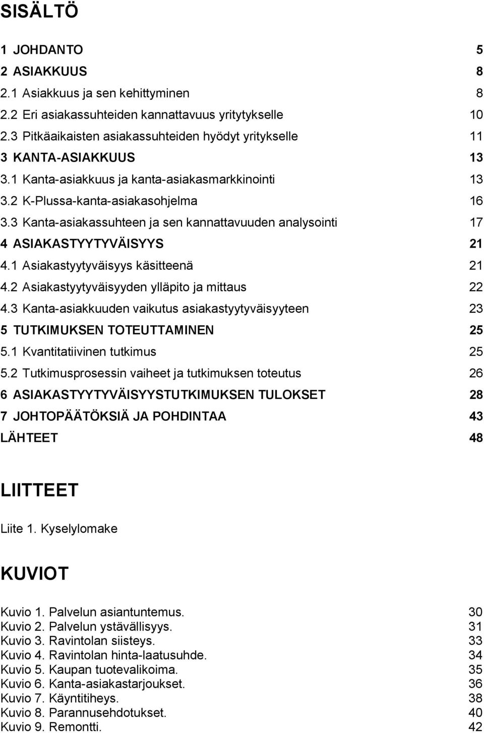 3 Kanta-asiakassuhteen ja sen kannattavuuden analysointi 17 4 ASIAKASTYYTYVÄISYYS 21 4.1 Asiakastyytyväisyys käsitteenä 21 4.2 Asiakastyytyväisyyden ylläpito ja mittaus 22 4.