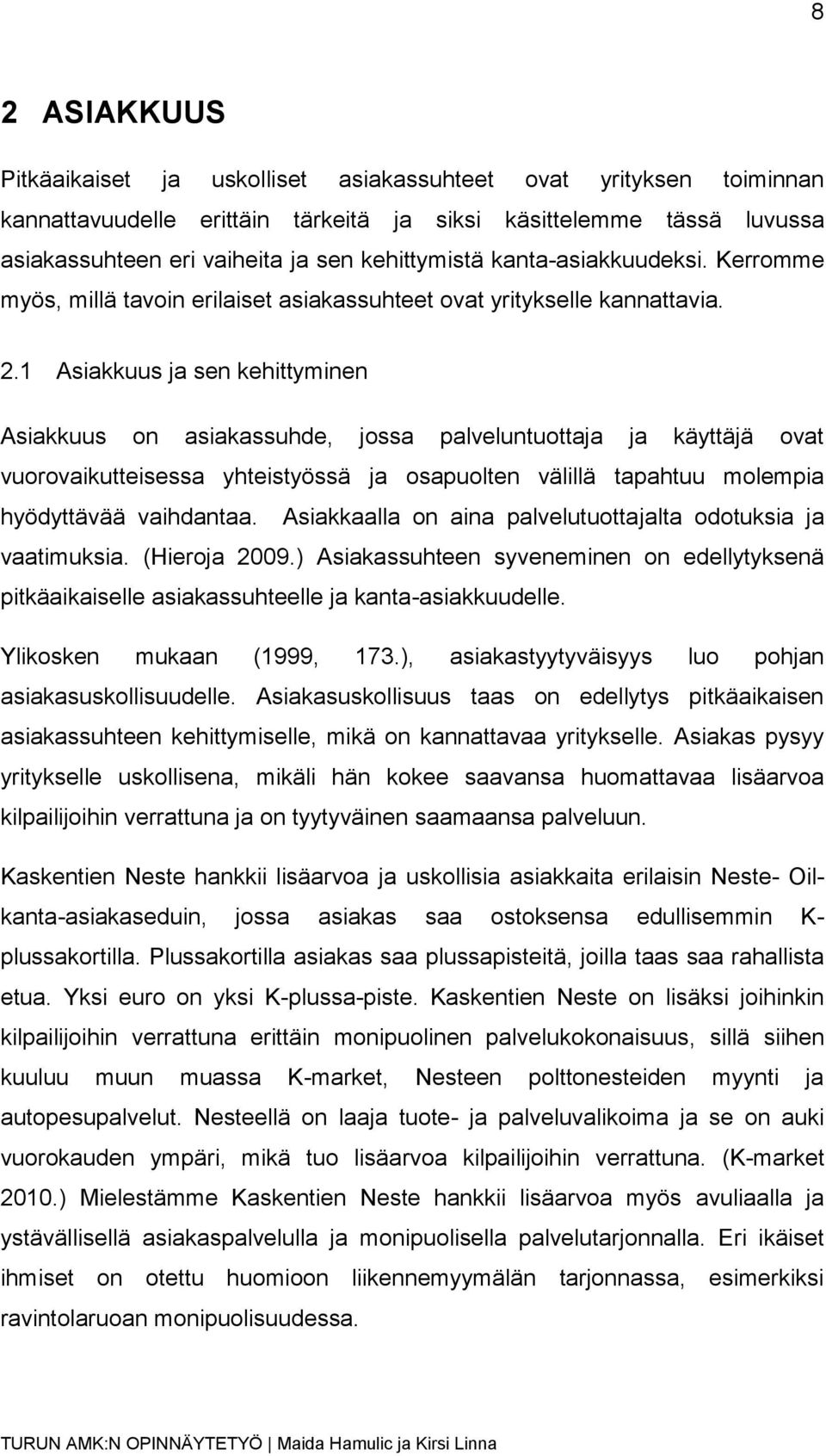 1 Asiakkuus ja sen kehittyminen Asiakkuus on asiakassuhde, jossa palveluntuottaja ja käyttäjä ovat vuorovaikutteisessa yhteistyössä ja osapuolten välillä tapahtuu molempia hyödyttävää vaihdantaa.