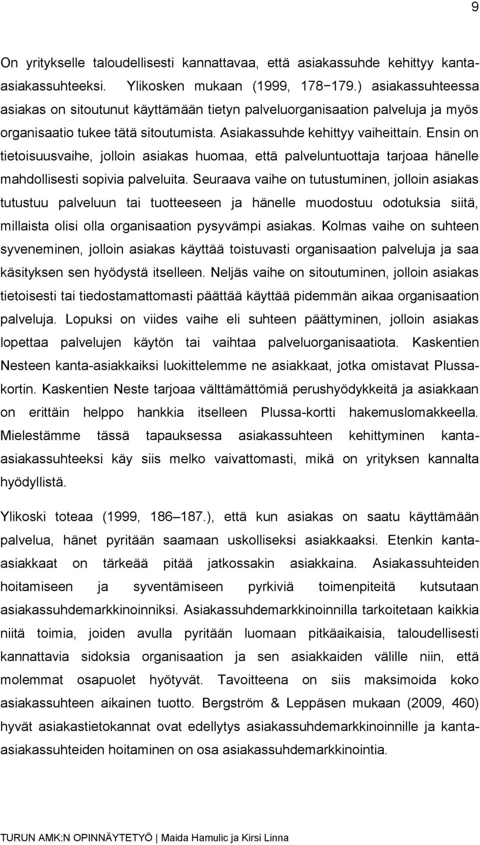 Ensin on tietoisuusvaihe, jolloin asiakas huomaa, että palveluntuottaja tarjoaa hänelle mahdollisesti sopivia palveluita.